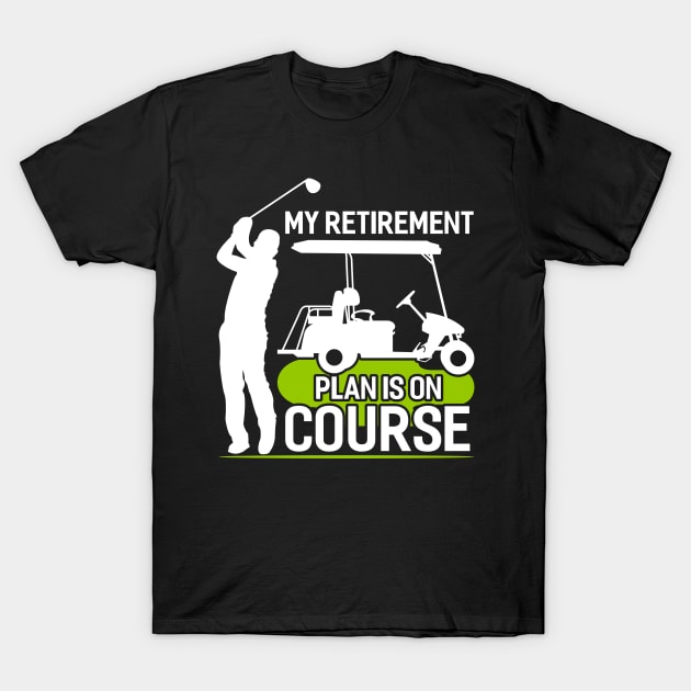 Golf - My Retirement Plan Is On Course T-Shirt by Tee__Dot